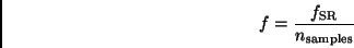\begin{displaymath}
f = {f_{\rm SR}\over n_{\rm samples}}
\end{displaymath}