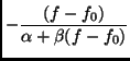 $\displaystyle -{(f-f_0)\over\alpha+\beta(f-f_0)}$